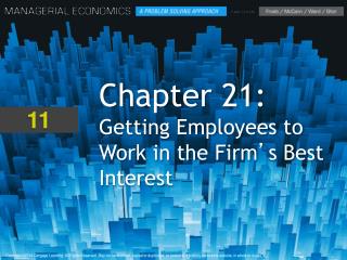 Chapter 21: Getting Employees to Work in the Firm ’ s Best Interest