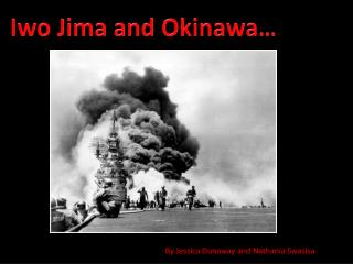 Iwo Jima and Okinawa…