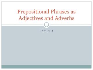 Prepositional Phrases as Adjectives and Adverbs