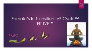 Female’s In Transition IVF Cycle™ FIT-IVF™
