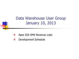 Data Warehouse User Group January 10, 2013