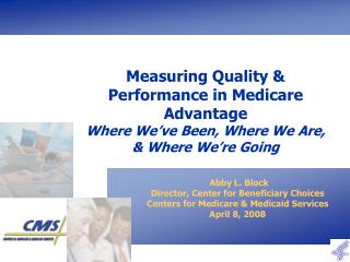 Abby L. Block Director, Center for Beneficiary Choices Centers for Medicare &amp; Medicaid Services