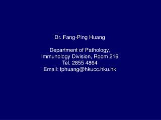 Dr. Fang-Ping Huang Department of Pathology, Immunology Division, Room 216 Tel. 2855 4864