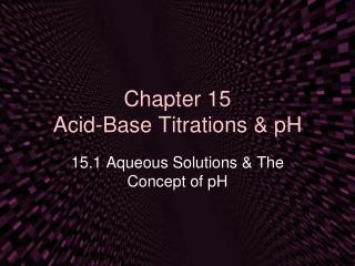 Chapter 15 Acid-Base Titrations &amp; pH