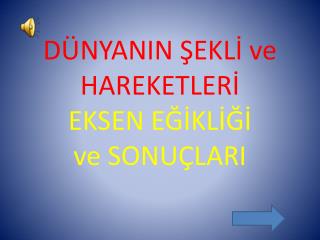 DÜNYANIN ŞEKLİ ve HAREKETLERİ EKSEN EĞİKLİĞİ ve SONUÇLARI