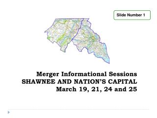 Merger Informational Sessions SHAWNEE AND NATION’S CAPITAL March 19, 21, 24 and 25