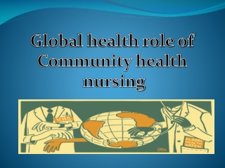 Globa l health role of Community health nursing