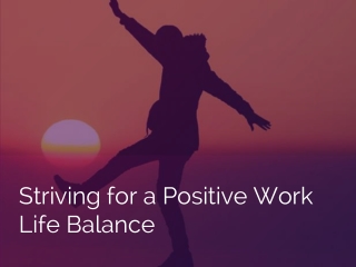 Striving for a Positive Work Life Balance