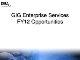 GIG Enterprise Services FY12 Opportunities