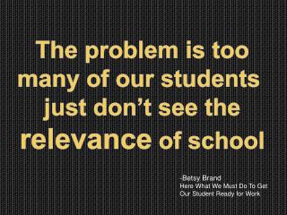 The problem is too many of our students just don’t see the relevance of school
