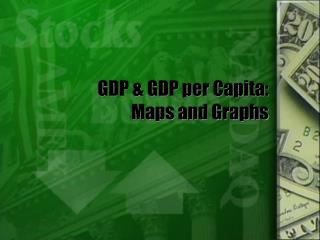 GDP &amp; GDP per Capita: Maps and Graphs