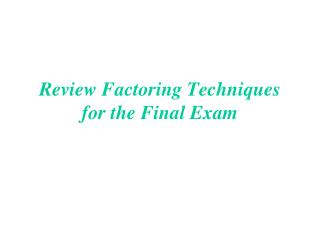 Review Factoring Techniques for the Final Exam