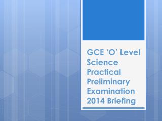 GCE ‘O’ Level Science Practical Preliminary Examination 2014 Briefing