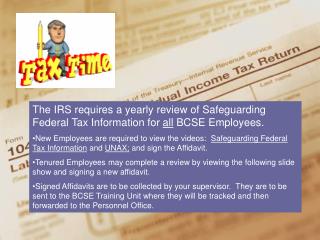 The IRS requires a yearly review of Safeguarding Federal Tax Information for all BCSE Employees.