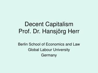 Decent Capitalism Prof. Dr. Hansjörg Herr