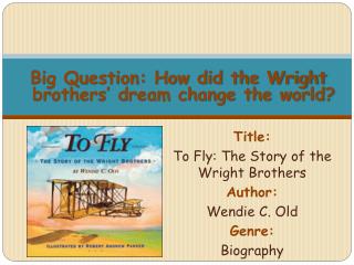 Title: To Fly: The Story of the Wright Brothers Author: Wendie C. Old Genre: Biography