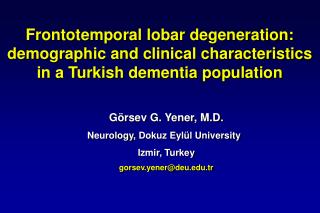 Görsev G. Yener , M.D. Neurology , Dokuz Eylül University 		Izmir, Turkey gorsev.yener@deu.tr