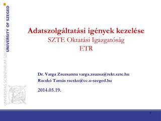 Dr. Varga Zsuzsanna varga.zsuzsa@rekt.szte.hu Racskó Tamás racsko@cc.u-szeged.hu 2014.05.19.