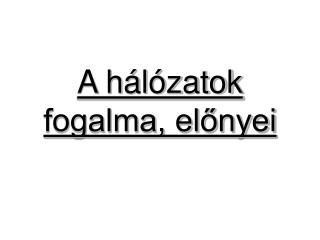 A hálózatok fogalma, előnyei