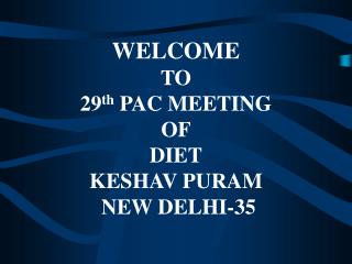 WELCOME TO 29 th PAC MEETING OF DIET KESHAV PURAM NEW DELHI-35