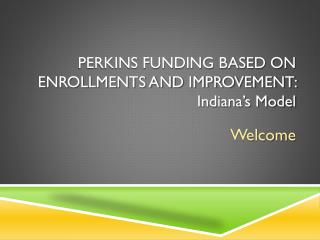 Perkins Funding Based on Enrollments and Improvement: Indiana’s Model