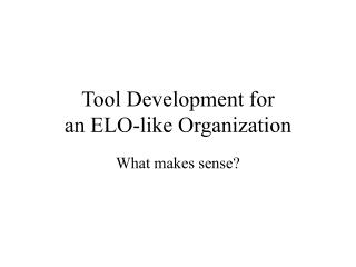 Tool Development for an ELO-like Organization