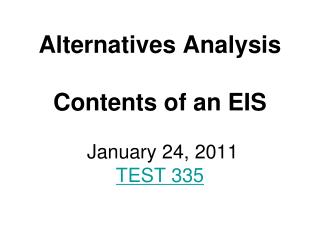 Alternatives Analysis Contents of an EIS January 24, 2011 TEST 335