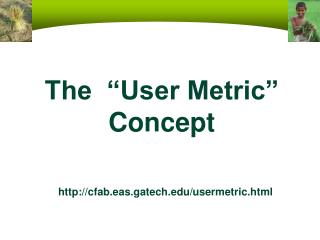 The “User Metric” Concept cfab.eas.gatech/usermetric.html