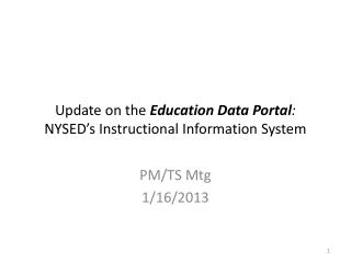 Update on the Education Data Portal : NYSED’s Instructional Information System