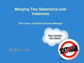 Merging Two Salesforce Instances Tad Travis, Customer Success Manager