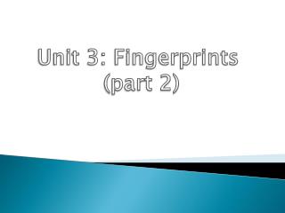 Unit 3: Fingerprints (part 2)