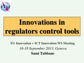 FG Innovation + ICT Innovation WS Meeting 16-18 September 2013, Geneva Sami Tabbane