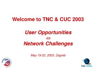 Welcome to TNC &amp; CUC 2003 User Opportunities  Network Challenges May 19-22, 2003, Zagreb