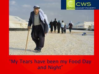 “My Tears have been my Food Day and Night”