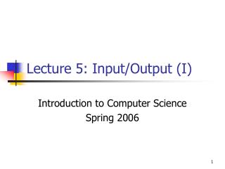 Lecture 5: Input/Output (I)