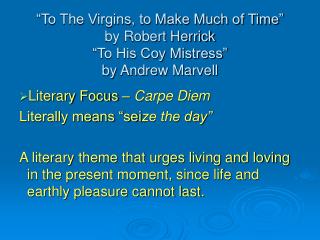 “To The Virgins, to Make Much of Time” by Robert Herrick “To His Coy Mistress” by Andrew Marvell