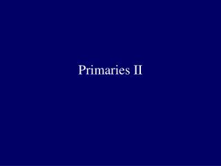 Primaries II
