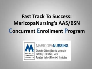 Fast Track To Success: MaricopaNursing’s AAS/BSN C oncurrent E nrollment P rogram