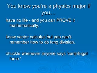 You know you’re a physics major if you…