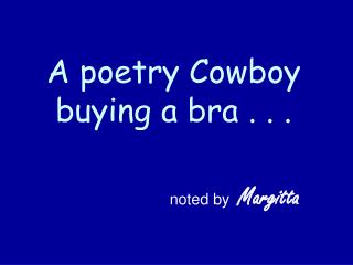 A poetry Cowboy buying a bra . . .