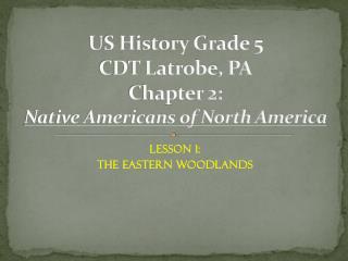 US History Grade 5 CDT Latrobe, PA Chapter 2: Native Americans of North America