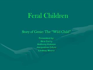 Story of Genie: The “Wild Child” Presented by: Bria Curry Anthony Hobson Jacqueline Gifuni