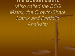 The Boston Matrix (Also called the BCG Matrix, the Growth-Share Matrix and Portfolio Analysis)