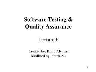 Software Testing &amp; Quality Assurance Lecture 6 Created by: Paulo Alencar Modified by: Frank Xu