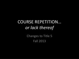 COURSE REPETITION… or lack thereof