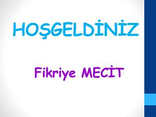 HOŞGELDİNİZ Fikriye MECİT