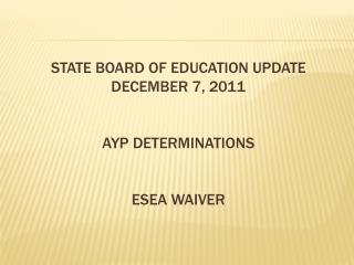 STATE BOARD OF EDUCATION UPDATE DECEMBER 7, 2011 AYP DETERMINATIONS ESEA WAIVER