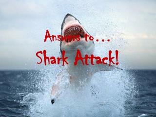 Answers to… Shark Attack!