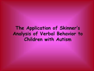 The Application of Skinner’s Analysis of Verbal Behavior to Children with Autism