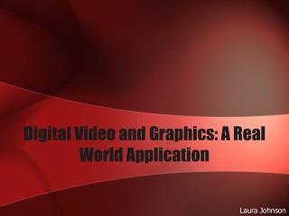 Digital Video and Graphics: A Real World Application